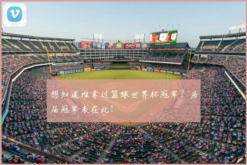 想知道谁拿过篮球世界杯冠军?历届冠军表在此!