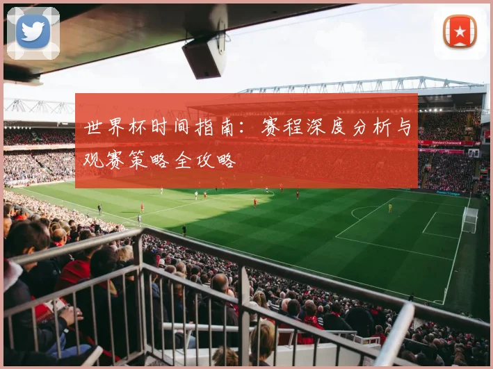 世界杯时间指南:赛程深度分析与观赛策略全攻略