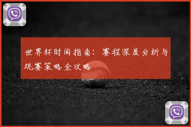 世界杯时间指南:赛程深度分析与观赛策略全攻略