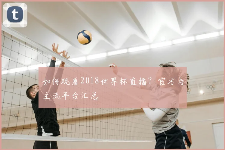 如何观看2018世界杯直播?官方与主流平台汇总