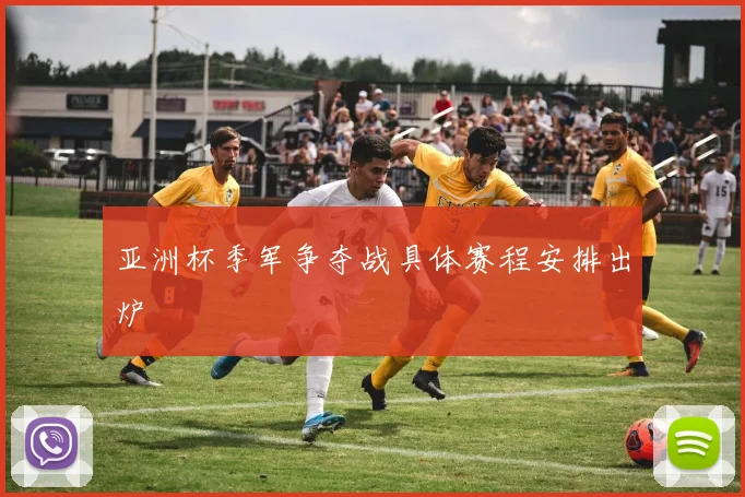 亚洲杯季军争夺战具体赛程安排出炉