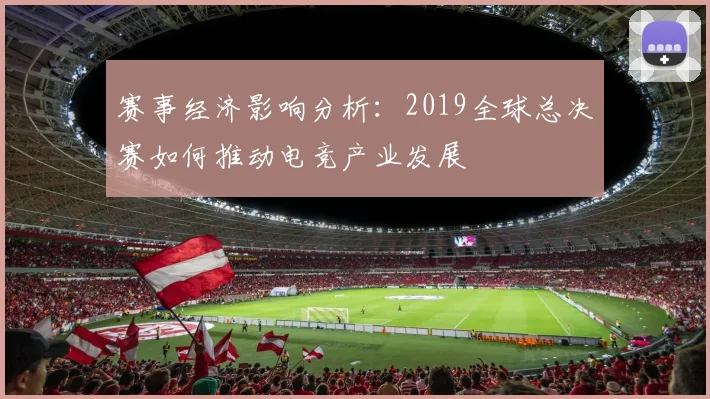 赛事经济影响分析：2019全球总决赛如何推动电竞产业发展