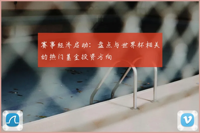 赛事经济启动：盘点与世界杯相关的热门基金投资方向
